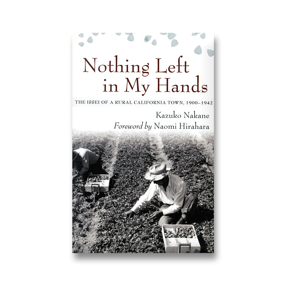 Nothing Left In My Hands: The Issei of a Rural California Town, 1900-1942 book
