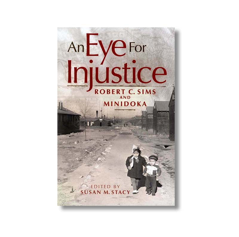 Eye for Injustice, An: Robert C. Sims and Minidoka book