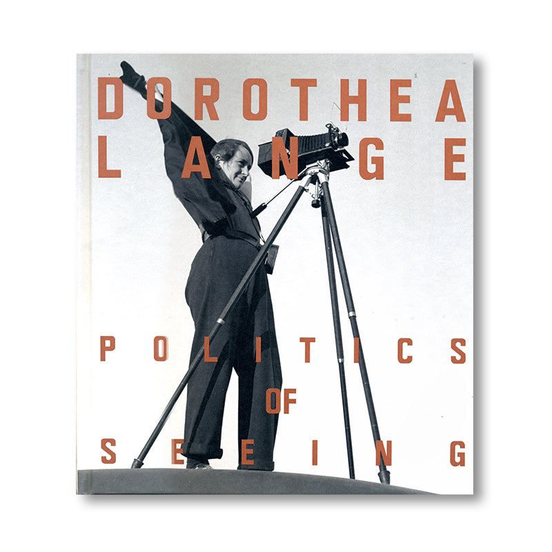 Dorothea Lange: The Politics of Seeing book