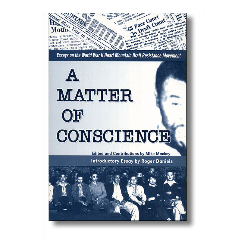 A Matter of Conscience: Essays on the World War II Heart Mountain Draft Resistance Movement* book