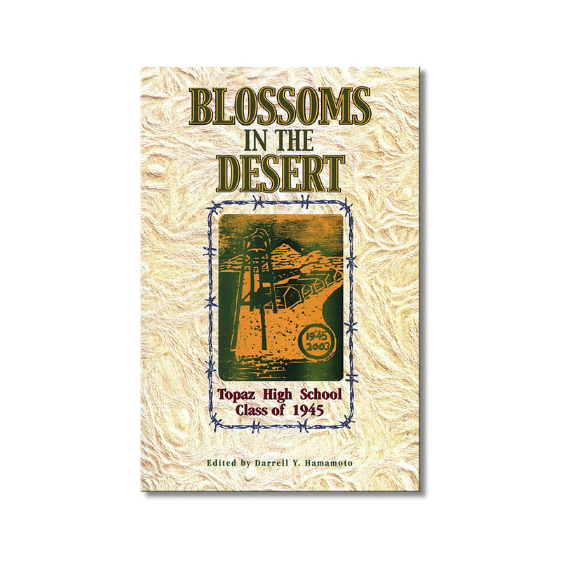 Blossoms in the Desert: Topaz High School Class of 1945--Our Story in an American Concentration Camp Consignment