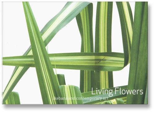 Living Flowers - Ikebana and Contemporary Art museum publication