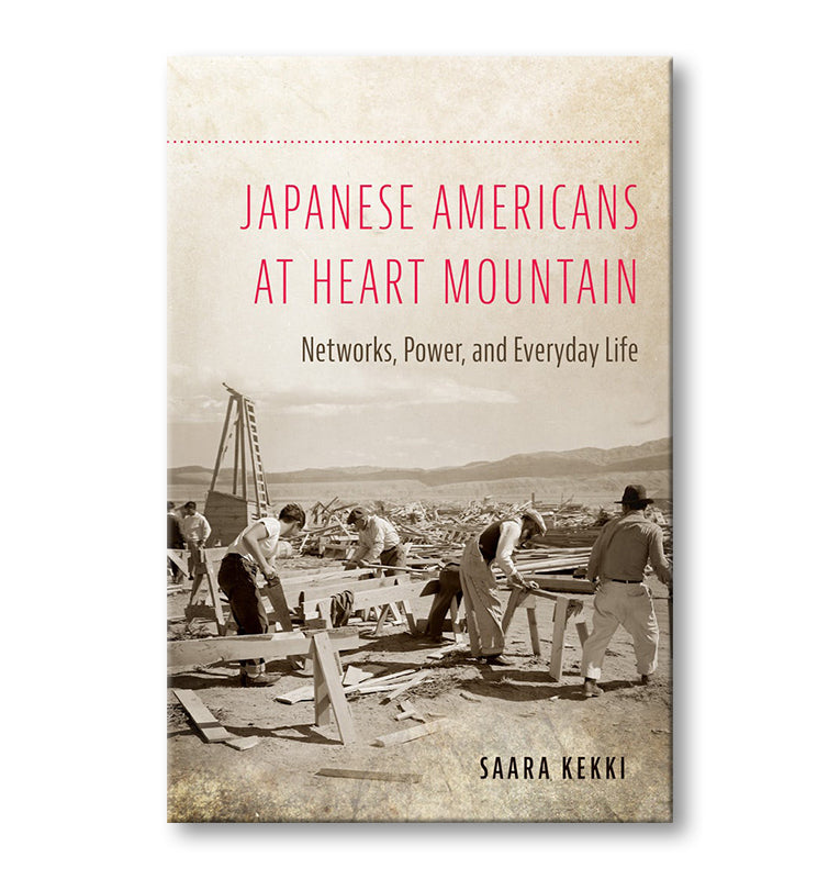 Japanese Americans at Heart Mountain : Networks, Power, and Everyday Life book