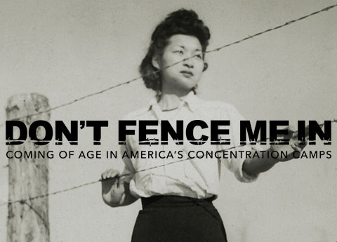 Don’t Fence Me In: Coming of Age in America’s Concentration Camps