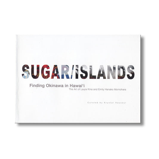 Sugar/Islands: Finding Okinawa in Hawai’i (Exhibition Catalog)