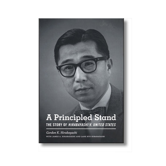 A Principled Stand: The Story of <i>Hirabayashi V. United States</i>