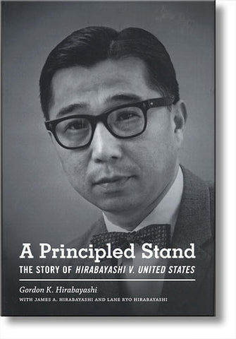 A Principled Stand: The Story of <i>Hirabayashi V. United States</i>