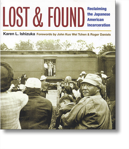Lost and Found: Reclaiming the Japanese American Incarceration