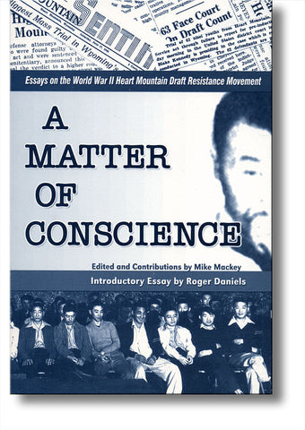 A Matter of Conscience: Essays on the World War II Heart Mountain Draft Resistance Movement