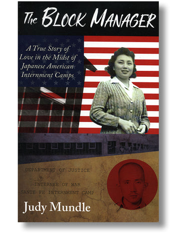 The Block Manager A True Story of Love in the Midst of Japanese American Internment Camps *