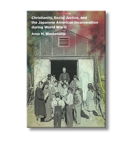 Christianity, Social Justice, and the Japanese American Incarceration during World War II