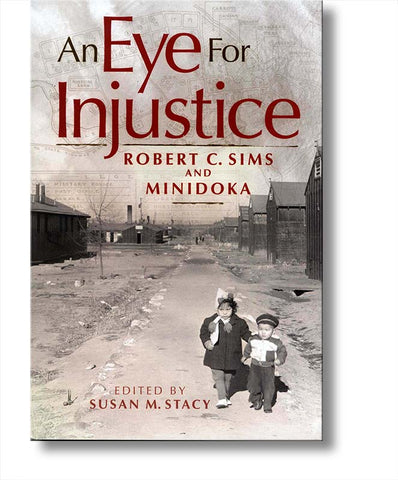 Eye for Injustice, An: Robert C. Sims and Minidoka